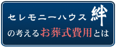 セレモニーハウス絆の考えるお葬式費用とは